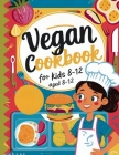 Vegan Cookbook For Kids Ages 8-12: Explore Vegan Cooking with Over 115 Kid-Approved Recipes By Heinz Georg Cover Image