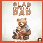 Glad You're My Dad - A Heartwarming Story About Fathers By Arthur Ditto Cover Image