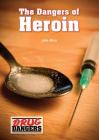 The Dangers of Heroin (Drug Dangers) Cover Image