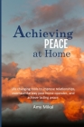 Achieving Peace at Home: Life changing tools to improve relationships, overhaul the way your home operates, and achieve lasting peace. By Amy Mikal Cover Image