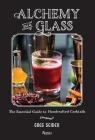 Alchemy in a Glass: The Essential Guide to Handcrafted Cocktails By Greg Seider, Noah Fecks (Photographs by), Jim Meehan (Foreword by) Cover Image