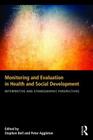 Monitoring and Evaluation in Health and Social Development: Interpretive and Ethnographic Perspectives By Stephen Bell (Editor), Peter Aggleton (Editor) Cover Image