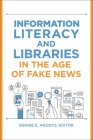 Information Literacy and Libraries in the Age of Fake News By Denise E. Agosto (Editor) Cover Image