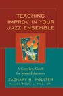 Teaching Improv in Your Jazz Ensemble: A Complete Guide for Music Educators By Zachary B. Poulter, Willie Hill (Foreword by) Cover Image