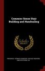 Common-Sense Stair Building and Handrailing By Frederick Thomas Hodgson, Chicago Radford Architectural Co Cover Image