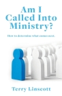 Am I Called Into Ministry?: How to determine what comes next. By Terry Linscott, Lauren Cron (Arranged by) Cover Image