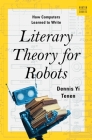 Literary Theory for Robots: How Computers Learned to Write (A Norton Short) By Dennis Yi Tenen Cover Image