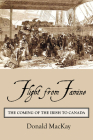 Flight from Famine: The Coming of the Irish to Canada By Donald MacKay Cover Image
