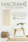 Macramé for Beginners: The Step by Step Guide to get Started on your First Macramè Approach Including Some Easy Knots to get Started and 10 B Cover Image