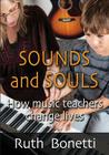 Sounds and Souls: How Music Teachers Change Lives By Ruth Bonetti Cover Image