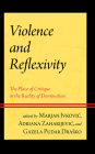 Violence and Reflexivity: The Place of Critique in the Reality of Domination By Marjan Ivkovic (Editor), Adriana Zaharijevic (Editor), Gazela Pudar Drasko (Editor) Cover Image