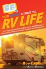 HowExpert Guide to RV Life: 101+ Tips to Learn How to Buy, Drive, and Maintain a Recreational Vehicle to Travel and Live the RV Lifestyle By Howexpert, Charles Dickson Cover Image