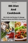 IBS Diet And Cookbook: Diet Guide And Recipes To Manage Digestive Issues And Relieve Symptoms By del Jordan Cover Image