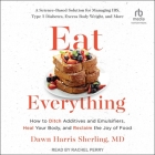 Eat Everything: How to Ditch Additives and Emulsifiers, Heal Your Body, and Reclaim the Joy of Food By Dawn Harris Sherling, Rachel Perry (Read by) Cover Image