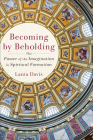 Becoming by Beholding: The Power of the Imagination in Spiritual Formation By Lanta Davis Cover Image