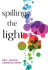 Spilling the Light By Julián Jamaica Soto Cover Image
