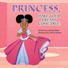 Princess, Make Your Dreams Come True! By Latonya Wade, Ahmad Hassan (Illustrator) Cover Image