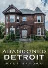 Abandoned Detroit By Kyle Brooky Cover Image