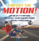 You've got the Motion! An Object's Motion Relative to Reference Point Object Position Grade 6-8 Physical Science Cover Image