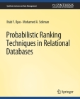 Probabilistic Ranking Techniques in Relational Databases (Synthesis Lectures on Data Management) By Ihab Ilyas, Mohamed Soliman Cover Image