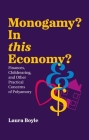 Monogamy? in This Economy: Finances, Childrearing, and Other Practical Concerns of Polyamory By Laura Boyle Cover Image