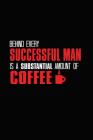 Behind Every Successful Man Is A Substantial Amount Of Coffee: Bitchy Smartass Quotes - Funny Gag Gift for Work or Friends - Cornell Notebook For Scho Cover Image