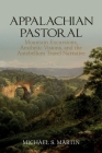 Appalachian Pastoral: Mountain Excursions, Aesthetic Visions, and the Antebellum Travel Narrative By Michael S. Martin Cover Image