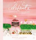 So Much to Celebrate: Entertaining the Ones You Love the Whole Year Through Cover Image