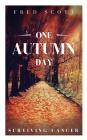 One Autumn Day: Surviving Cancer By Fred Scott Cover Image
