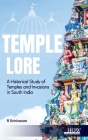 Temple Lore: A Historical Study of Temples and Invasions in South India: A Historical Study of Temples and Invasions in South India Cover Image