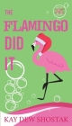 The Flamingo Did It By Kay Dew Shostak Cover Image