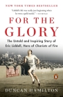 For the Glory: The Untold and Inspiring Story of Eric Liddell, Hero of Chariots of Fire By Duncan Hamilton Cover Image