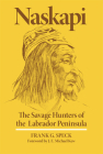 Naskapi: The Savage Hunters of the Labrador Peninsulavolume 10 (Civilization of the American Indian #10) By Frank G. Speck Cover Image