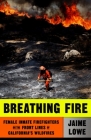Breathing Fire: Female Inmate Firefighters on the Front Lines of California's Wildfires By Jaime Lowe Cover Image