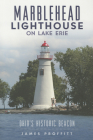 Marblehead Lighthouse on Lake Erie:: Ohio's Historic Beacon (Landmarks) By James Proffitt Cover Image