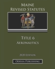 Maine Revised Statutes 2020 Edition Title 6 Aeronautics By Odessa Pulishing (Editor), Maine Government Cover Image