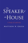 The Speaker of the House: A Study of Leadership By Matthew N. Green Cover Image