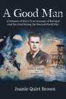 A Good Man: A Prisoner of War's True Account of Betrayal and Survival During the Second World War Cover Image