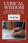 Lyrical Wisdom: Learn How to Write Songs with 5 Easy to Follow Steps By Raymond S. Newton Cover Image