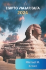 Egipto Viajar Guía 2024: Descubriendo maravillas antiguas, Consejos de expertos, destinos imperdibles, Itinerarios y Delicias Culinarias Cover Image