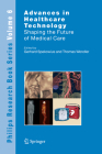Advances in Healthcare Technology: Shaping the Future of Medical Care (Philips Research Book #6) By Gerhard Spekowius (Editor), Thomas Wendler (Editor) Cover Image