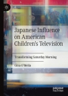 Japanese Influence on American Children's Television: Transforming Saturday Morning By Gina O'Melia Cover Image
