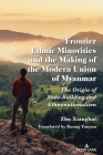 Frontier Ethnic Minorities and the Making of the Modern Union of Myanmar: The Origin of State-Building and Ethnonationalism Cover Image