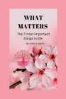 What Matters: The 7 most important things in life By Lewis K. Smith Cover Image