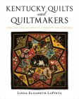 Kentucky Quilts and Quiltmakers: Three Centuries of Creativity, Community, and Commerce By Linda Elisabeth Lapinta, Shelly Zegart (Foreword by), Frank Bennett (Afterword by) Cover Image