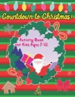 Countdown to Christmas! Activity Book for Kids Ages 7-12: Coloring And Activity Educational Gift Mazes, Sudoku Workbook Fun Advent 2020 Learning & Edu Cover Image