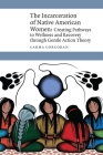 The Incarceration of Native American Women: Creating Pathways to Wellness and Recovery through Gentle Action Theory (New Visions in Native American and Indigenous Studies) By Carma Corcoran Cover Image