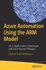 Azure Automation Using the Arm Model: An In-Depth Guide to Automation with Azure Resource Manager Cover Image