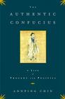 The Authentic Confucius: A Life of Thought and Politics By Annping Chin Cover Image