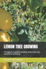 Lemon Tree Growing: The beginner's guide to growing lemon trees from varieties to harvesting Cover Image
